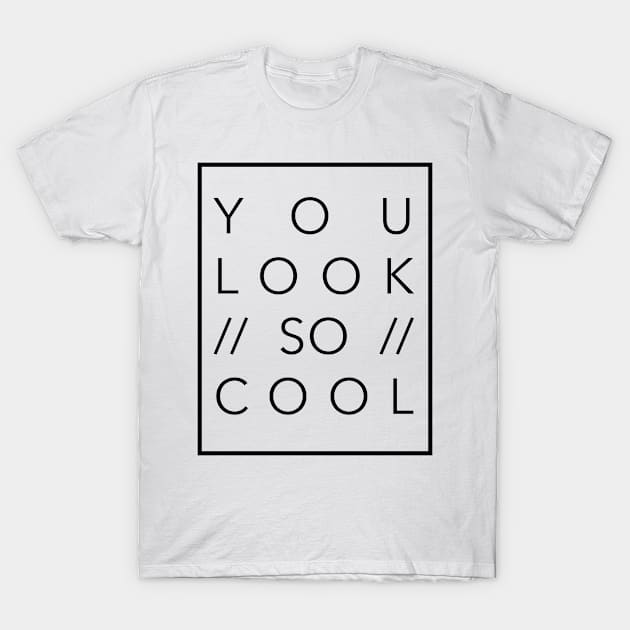 You Look So Cool T-Shirt by hunter67